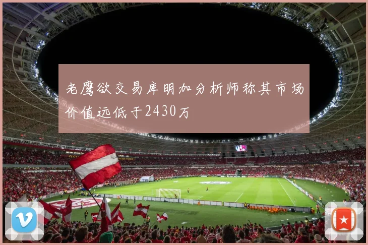 老鹰欲交易库明加分析师称其市场价值远低于2430万